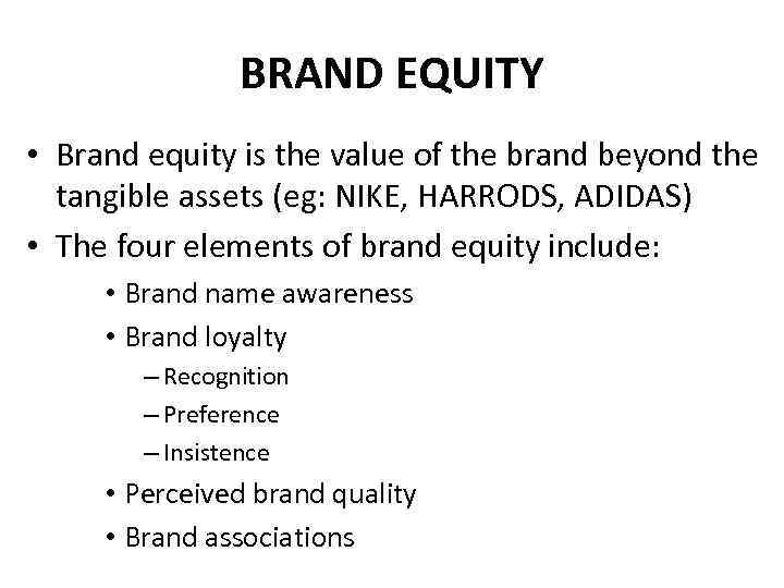 BRAND EQUITY • Brand equity is the value of the brand beyond the tangible