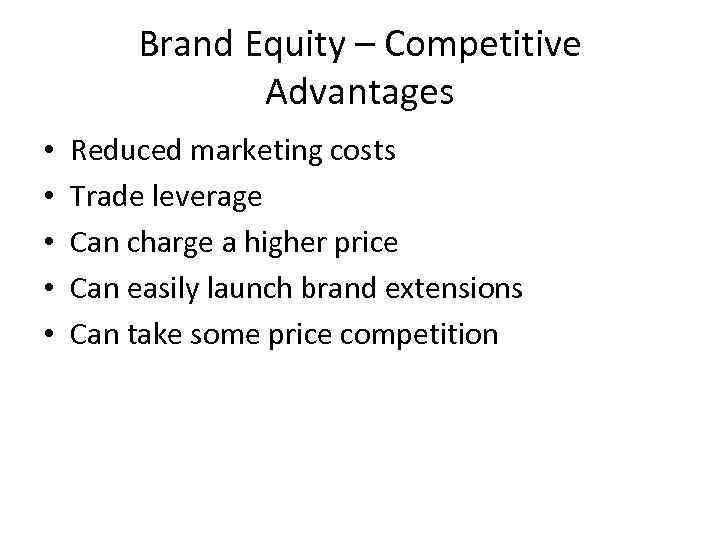 Brand Equity – Competitive Advantages • • • Reduced marketing costs Trade leverage Can