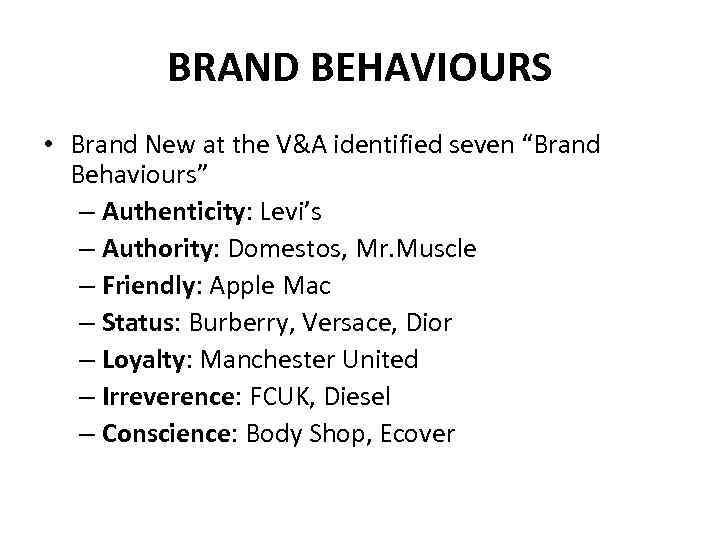 BRAND BEHAVIOURS • Brand New at the V&A identified seven “Brand Behaviours” – Authenticity: