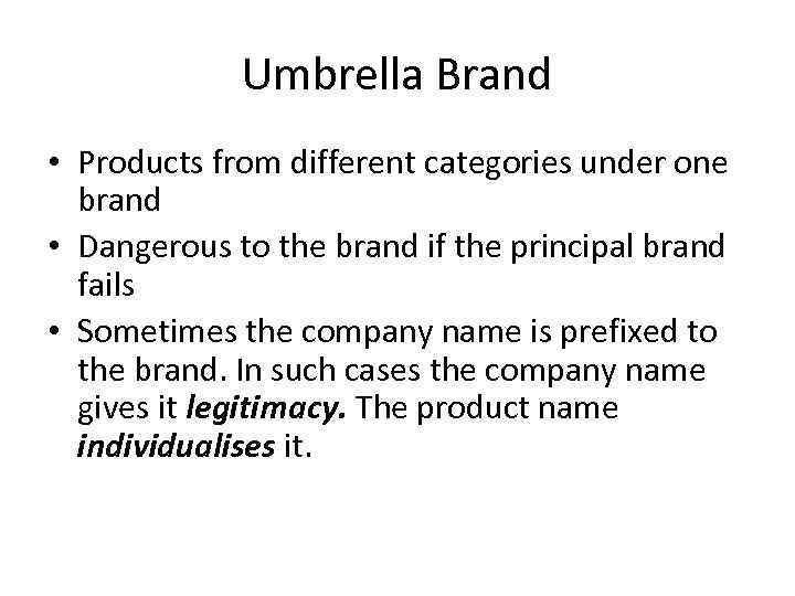 Umbrella Brand • Products from different categories under one brand • Dangerous to the