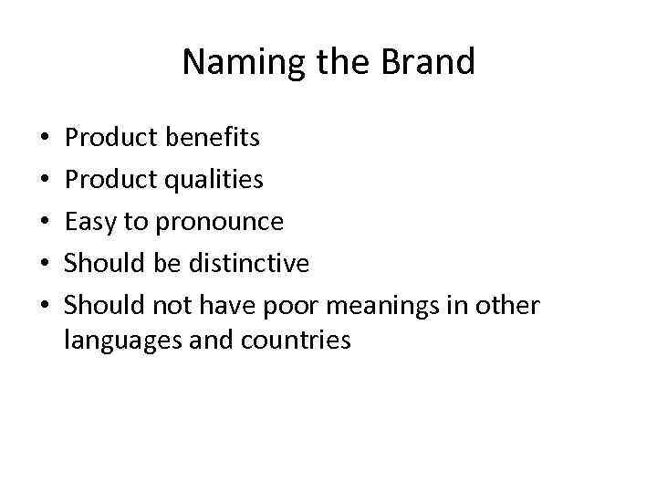 Naming the Brand • • • Product benefits Product qualities Easy to pronounce Should