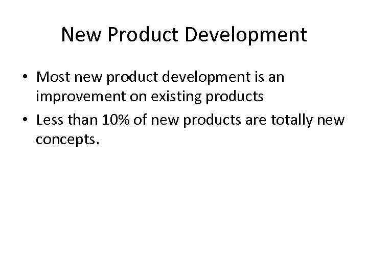 New Product Development • Most new product development is an improvement on existing products