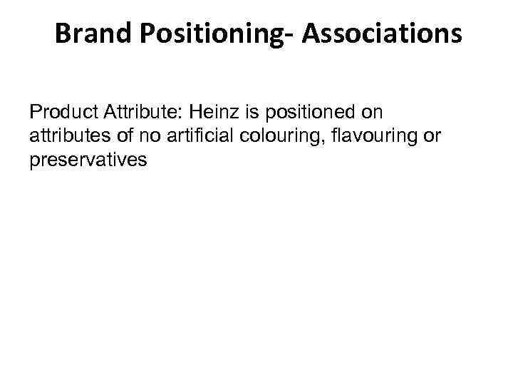 Brand Positioning- Associations Product Attribute: Heinz is positioned on attributes of no artificial colouring,