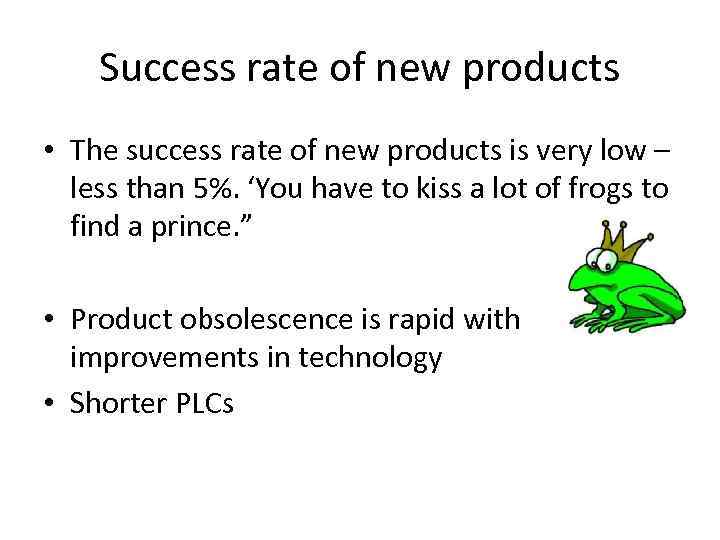 Success rate of new products • The success rate of new products is very