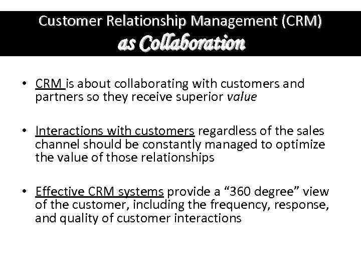 Customer Relationship Management (CRM) as Collaboration • CRM is about collaborating with customers and