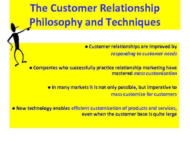 The Customer Relationship Philosophy and Techniques ● Customer relationships are improved by responding to