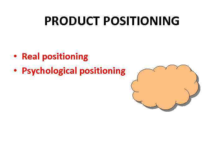 PRODUCT POSITIONING • Real positioning • Psychological positioning 