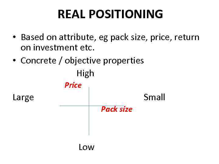 REAL POSITIONING • Based on attribute, eg pack size, price, return on investment etc.