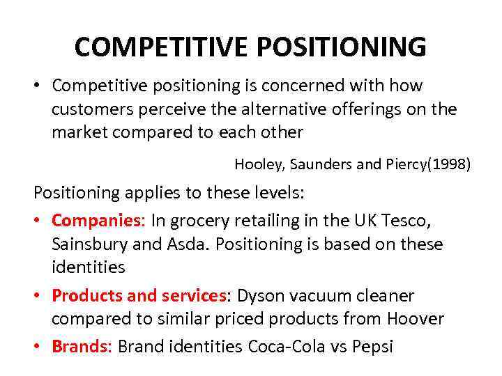 COMPETITIVE POSITIONING • Competitive positioning is concerned with how customers perceive the alternative offerings