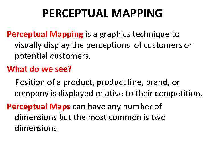 PERCEPTUAL MAPPING Perceptual Mapping is a graphics technique to visually display the perceptions of