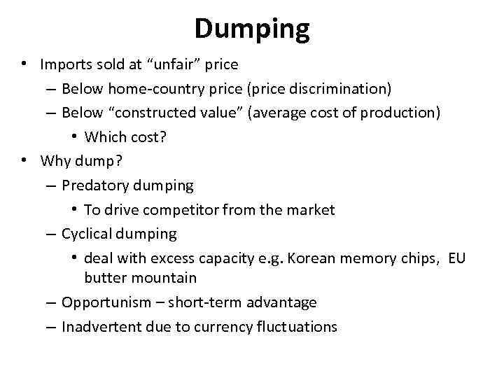 Dumping • Imports sold at “unfair” price – Below home-country price (price discrimination) –