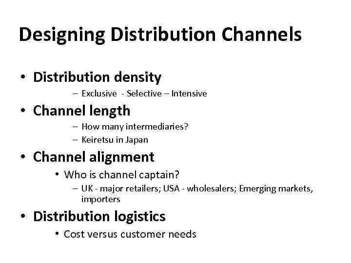 Designing Distribution Channels • Distribution density – Exclusive - Selective – Intensive • Channel