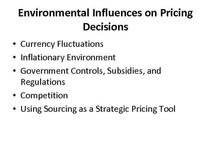 Environmental Influences on Pricing Decisions • Currency Fluctuations • Inflationary Environment • Government Controls,