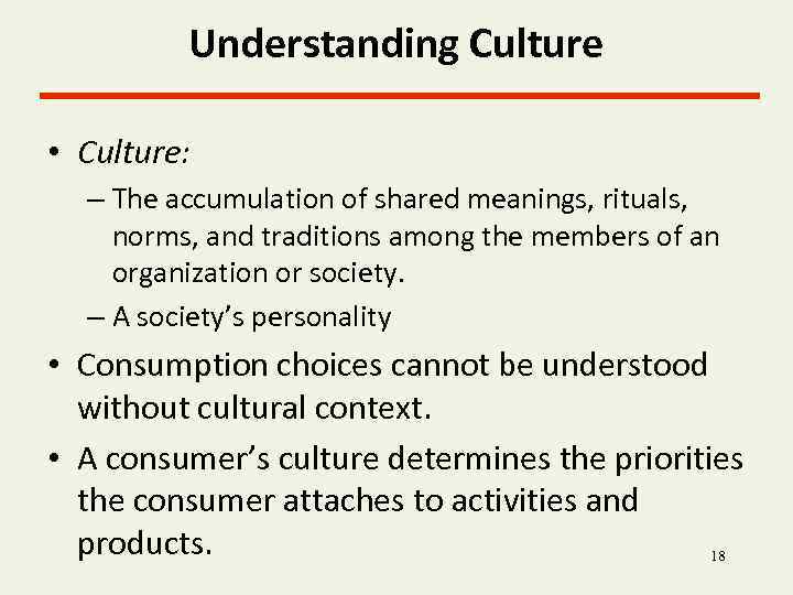 Understanding Culture • Culture: – The accumulation of shared meanings, rituals, norms, and traditions