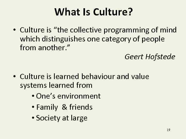 What Is Culture? • Culture is “the collective programming of mind which distinguishes one