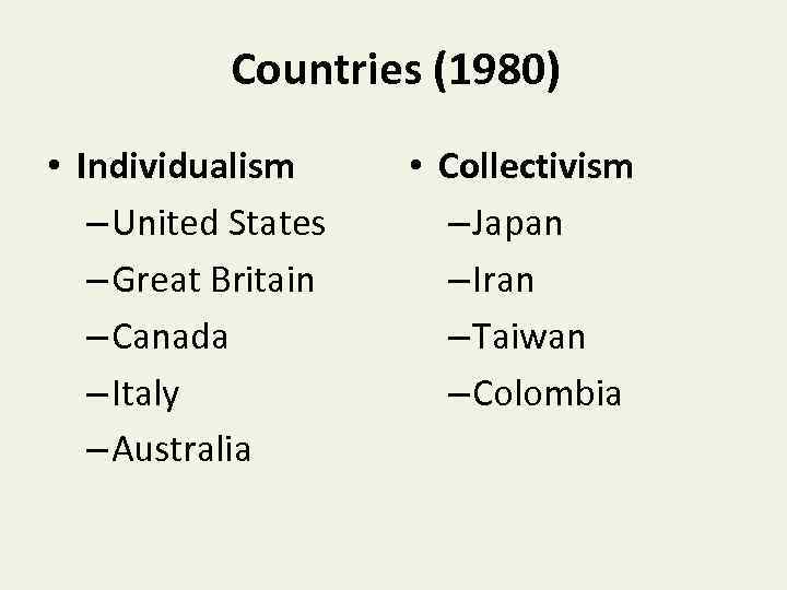 Countries (1980) • Individualism – United States – Great Britain – Canada – Italy