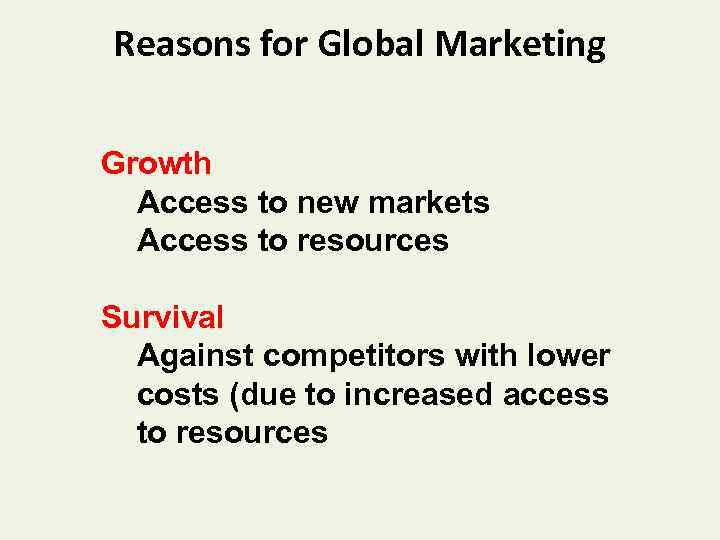 Reasons for Global Marketing Growth Access to new markets Access to resources Survival Against