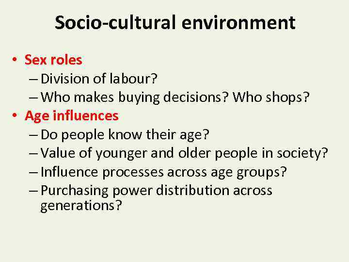 Socio-cultural environment • Sex roles – Division of labour? – Who makes buying decisions?