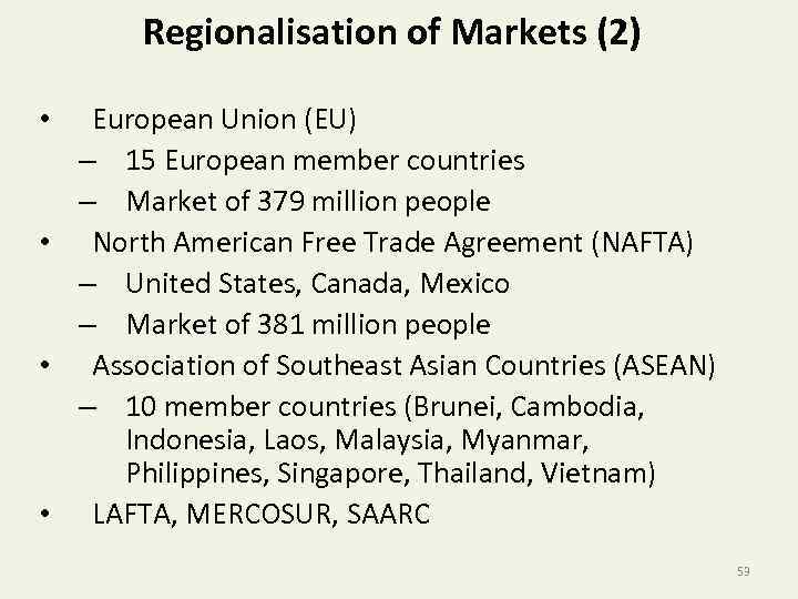 Regionalisation of Markets (2) European Union (EU) – 15 European member countries – Market