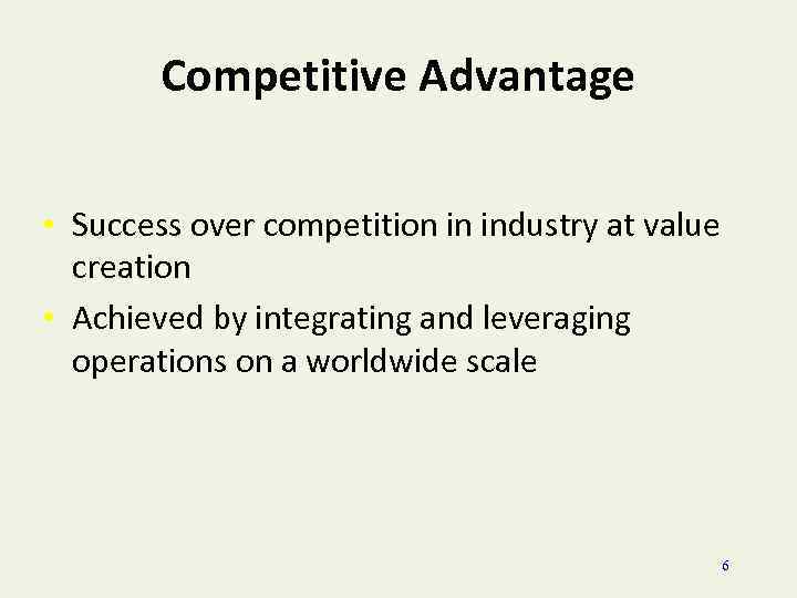 Competitive Advantage • Success over competition in industry at value creation • Achieved by