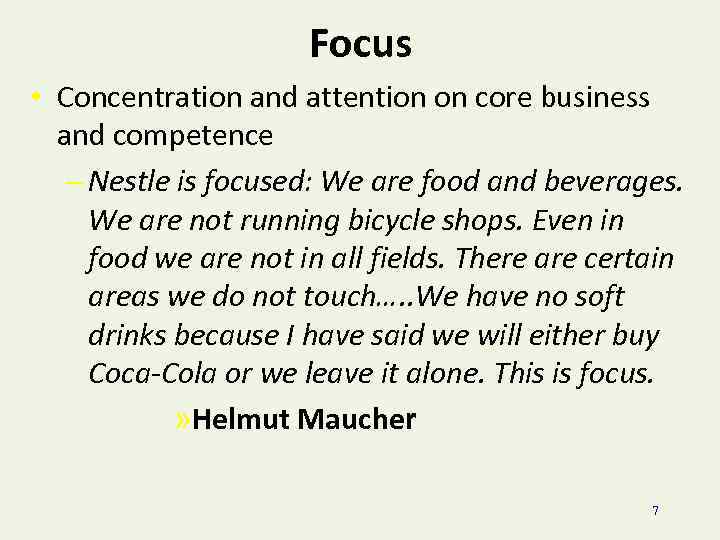 Focus • Concentration and attention on core business and competence – Nestle is focused: