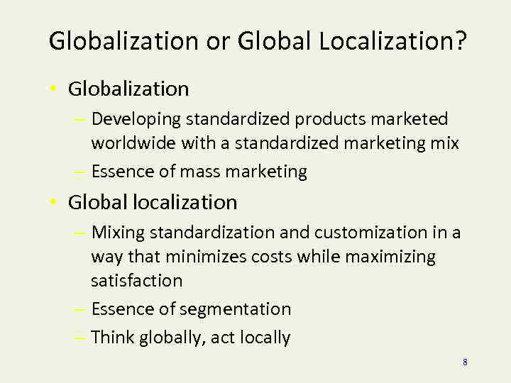 Globalization or Global Localization? • Globalization – Developing standardized products marketed worldwide with a