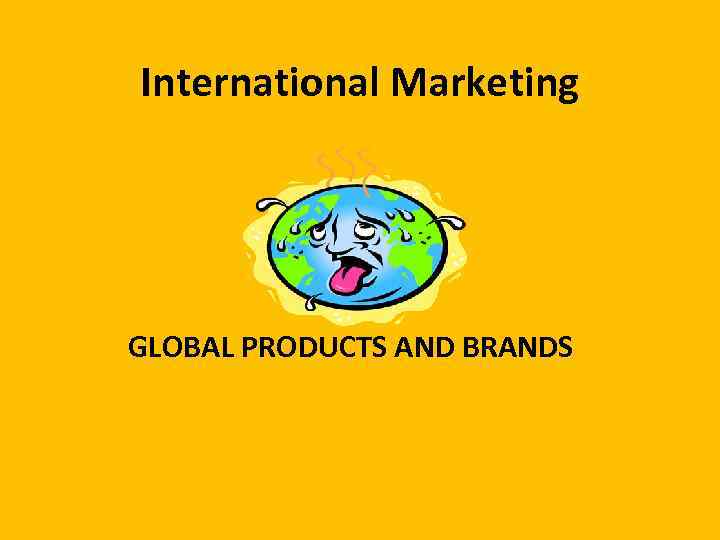 International Marketing GLOBAL PRODUCTS AND BRANDS 