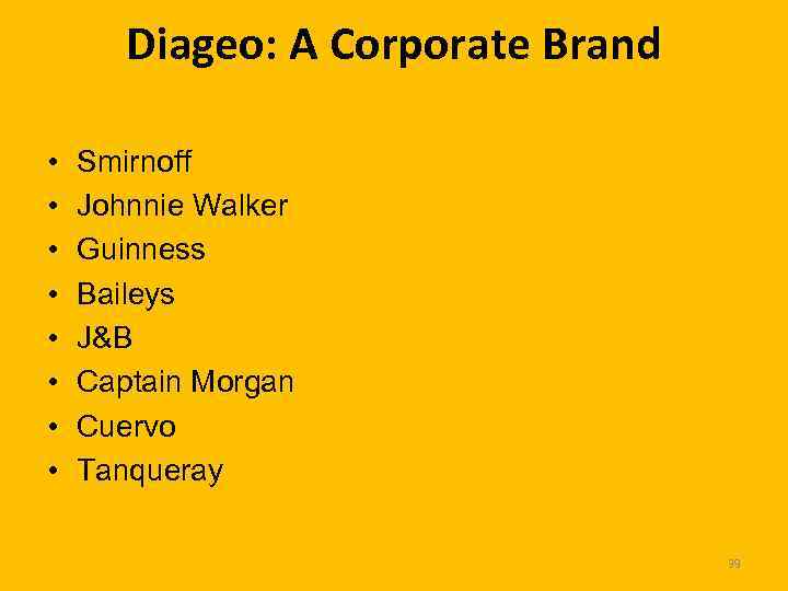 Diageo: A Corporate Brand • • Smirnoff Johnnie Walker Guinness Baileys J&B Captain Morgan