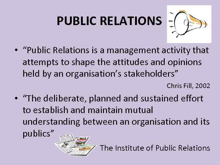 PUBLIC RELATIONS • “Public Relations is a management activity that attempts to shape the