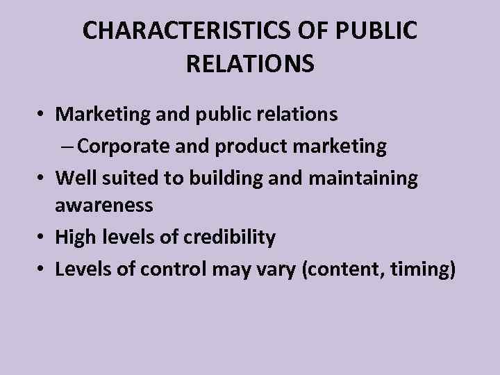 CHARACTERISTICS OF PUBLIC RELATIONS • Marketing and public relations – Corporate and product marketing