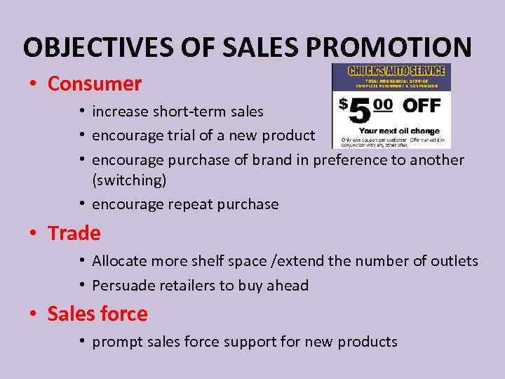 OBJECTIVES OF SALES PROMOTION • Consumer • increase short-term sales • encourage trial of