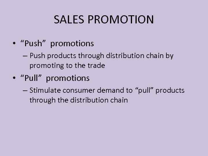 SALES PROMOTION • “Push” promotions – Push products through distribution chain by promoting to