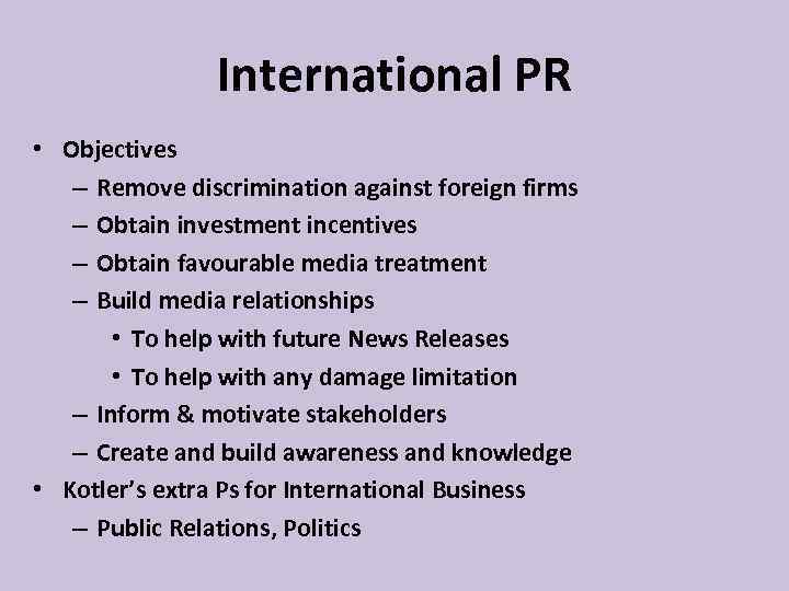 International PR • Objectives – Remove discrimination against foreign firms – Obtain investment incentives