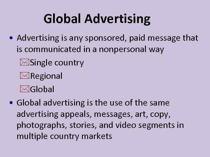 Global Advertising • Advertising is any sponsored, paid message that is communicated in a