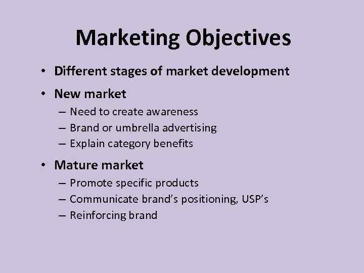 Marketing Objectives • Different stages of market development • New market – Need to