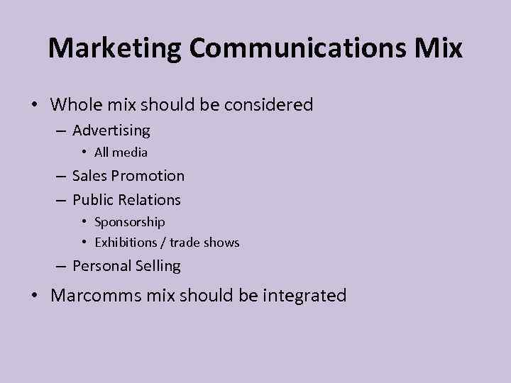 Marketing Communications Mix • Whole mix should be considered – Advertising • All media
