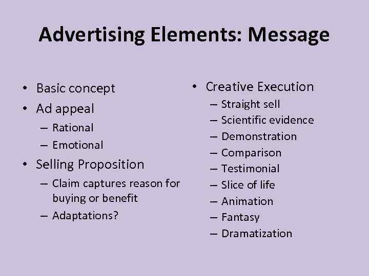 Advertising Elements: Message • Basic concept • Ad appeal – Rational – Emotional •