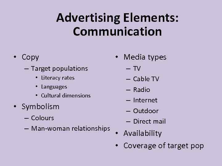 Advertising Elements: Communication • Copy – Target populations • Literacy rates • Languages •