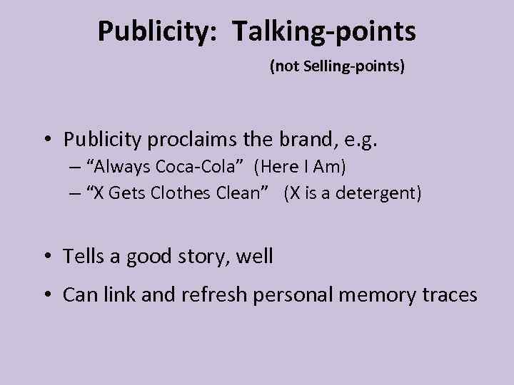 Publicity: Talking-points (not Selling-points) • Publicity proclaims the brand, e. g. – “Always Coca-Cola”