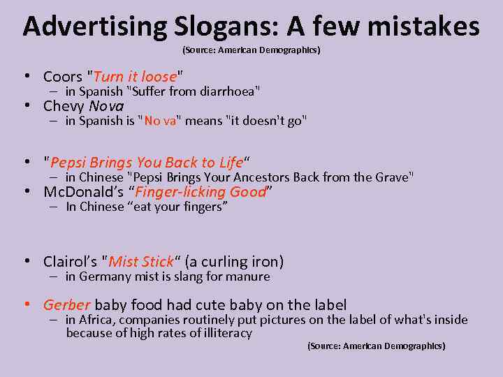 Advertising Slogans: A few mistakes (Source: American Demographics) • Coors "Turn it loose" –