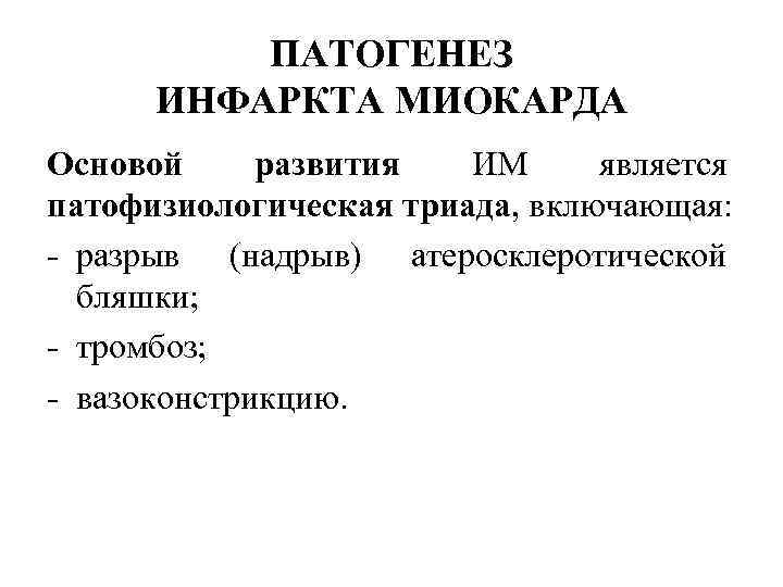 ПАТОГЕНЕЗ ИНФАРКТА МИОКАРДА Основой развития ИМ является патофизиологическая триада, включающая: разрыв (надрыв) атеросклеротической бляшки;