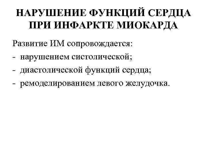 НАРУШЕНИЕ ФУНКЦИЙ СЕРДЦА ПРИ ИНФАРКТЕ МИОКАРДА Развитие ИМ сопровождается: нарушением систолической; диастолической функций сердца;