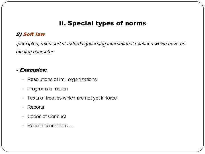 II. Special types of norms 2) Soft law -principles, rules and standards governing international