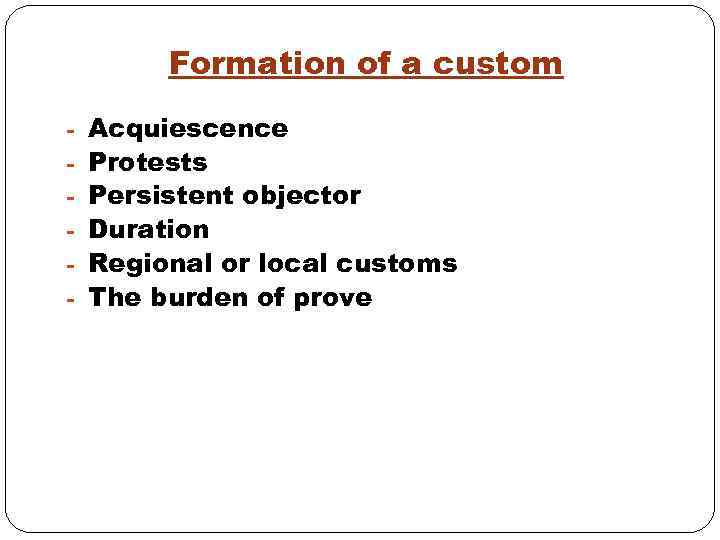 Formation of a custom - Acquiescence Protests Persistent objector Duration Regional or local customs