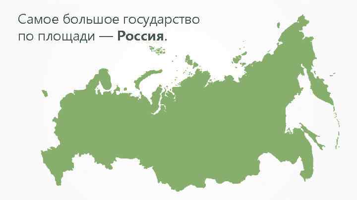Самое большое государство по площади — Россия. 