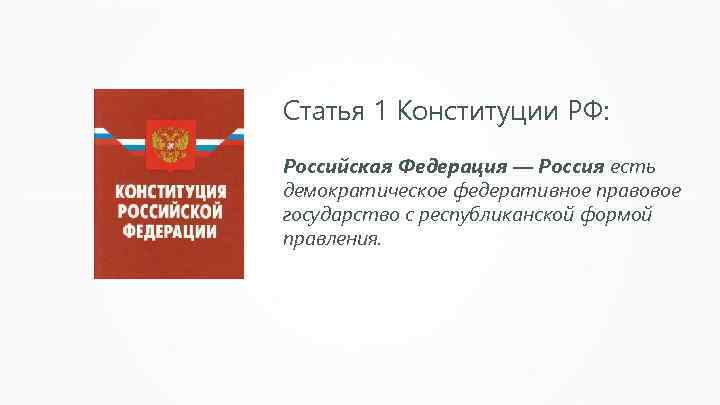 Статья 1 Конституции РФ: Российская Федерация — Россия есть демократическое федеративное правовое Российская Федерация