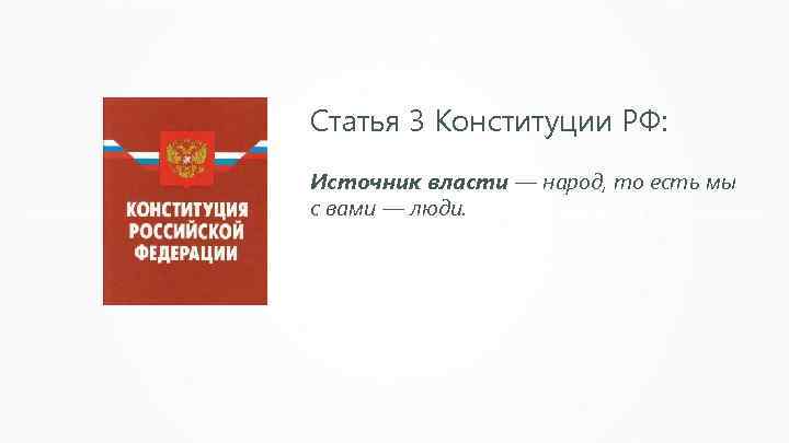 Статья 3 Конституции РФ: Источник власти — народ, то есть мы с вами —
