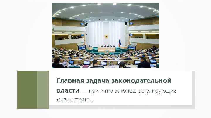 Главная задача законодательной власти — принятие законов, регулирующих жизнь страны. 