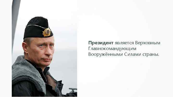 Президент является Верховным Главнокомандующим Вооружёнными Силами страны. 