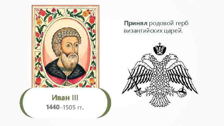 Принял родовой герб византийских царей. Иван III 1440– 1505 гг. 